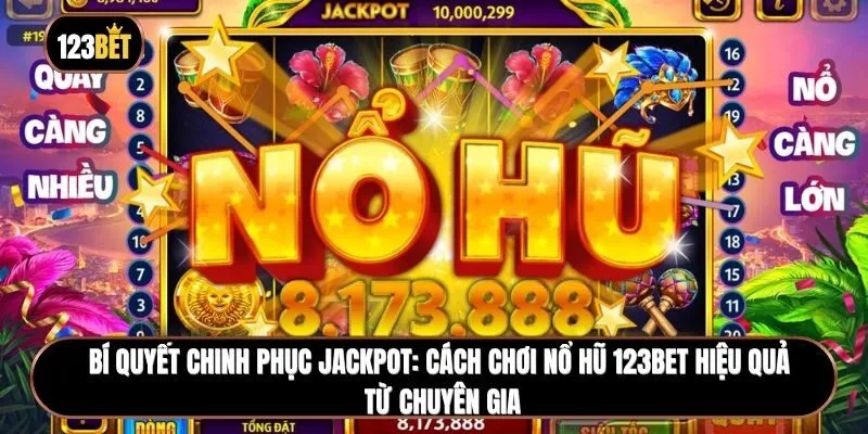 Bí quyết chinh phục Jackpot: Cách chơi Nổ hũ 123BET hiệu quả từ chuyên gia