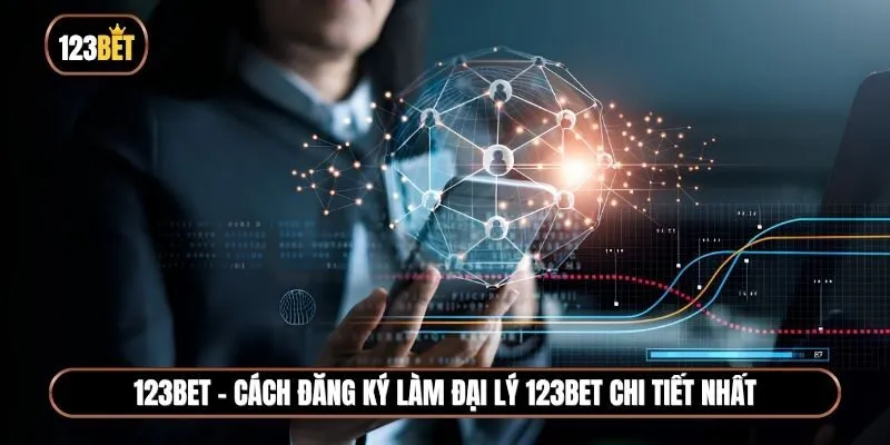 Cách đăng ký làm đại lý 123BET chi tiết nhất cho cược thủ