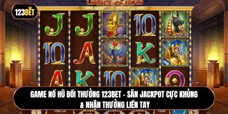 Game Nổ hũ đổi thưởng 123BET – Săn jackpot cực khủng & nhận thưởng liền tay