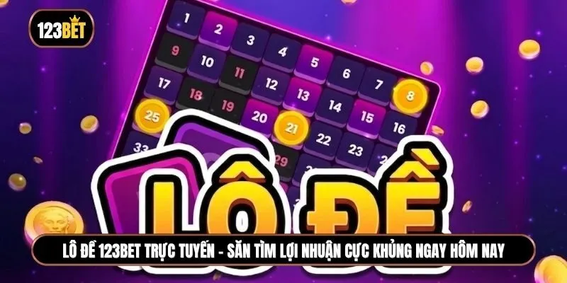 Lô đề 123BET trực tuyến - Săn tìm lợi nhuận cực khủng ngay hôm nay