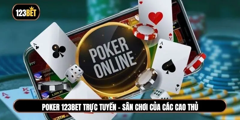 Poker 123BET trực tuyến - Sân chơi của các cao thủ