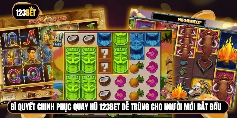 Bí quyết chinh phục Quay hũ 123BET dễ trúng cho người mới bắt đầu