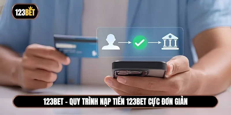 Quy trình nạp tiền 123BET cực đơn giản dành cho người chơi mới