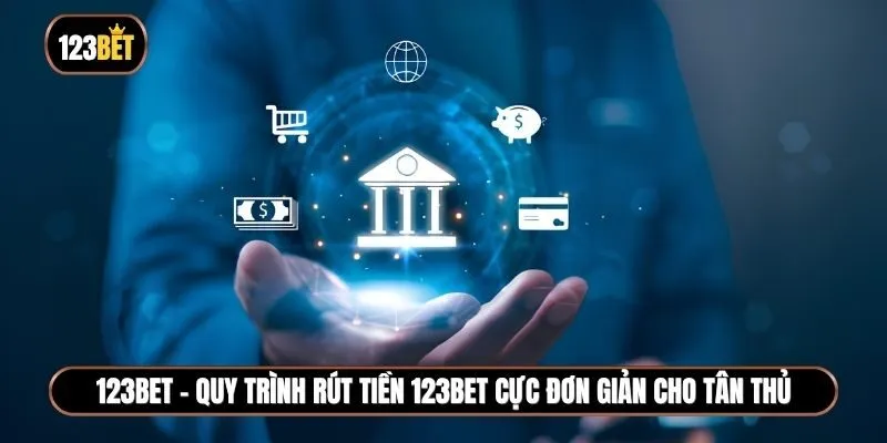 Quy trình rút tiền 123BET cực đơn giản, tiền về ngay trong 1 phút