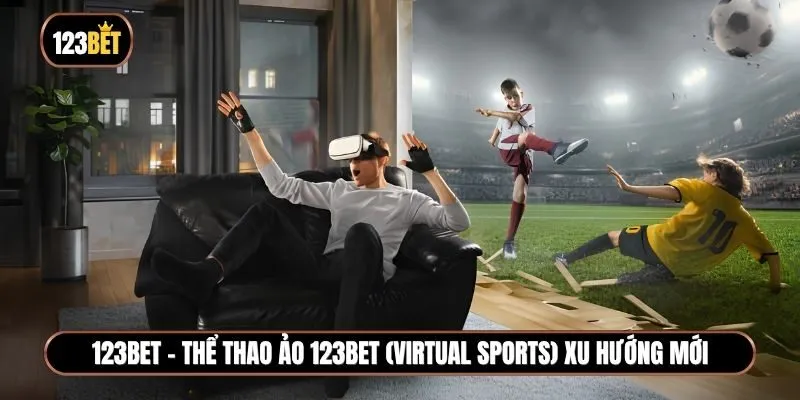 Thể thao ảo 123BET (virtual sports) xu hướng của thời đại mới