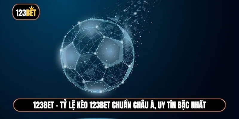 Tỷ lệ kèo 123BET chuẩn châu Á, uy tín bậc nhất hiện nay